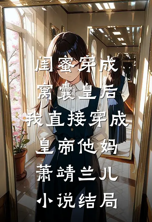 闺蜜穿成窝囊皇后，我直接穿成皇帝他妈萧靖兰儿小说结局