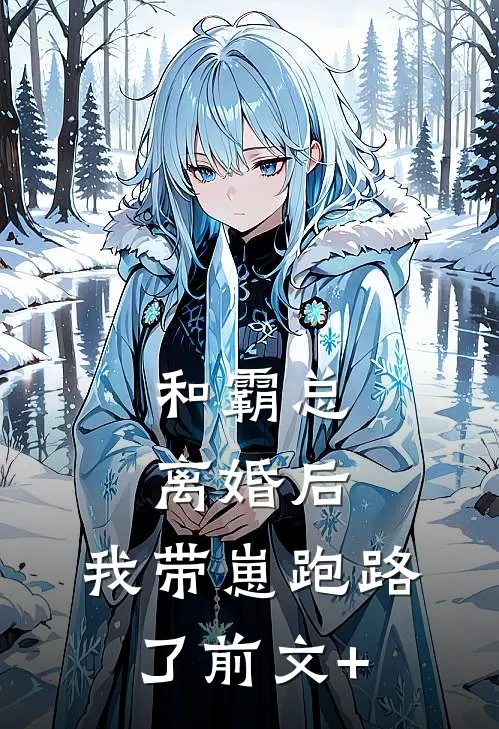 和霸总离婚后，我带崽跑路了前文+