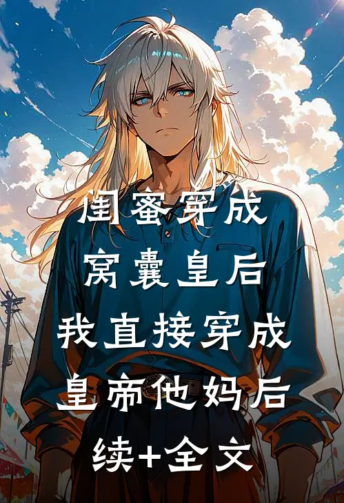 闺蜜穿成窝囊皇后，我直接穿成皇帝他妈后续+全文
