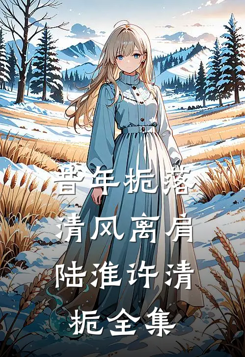 昔年栀落，清风离肩陆淮许清栀全集