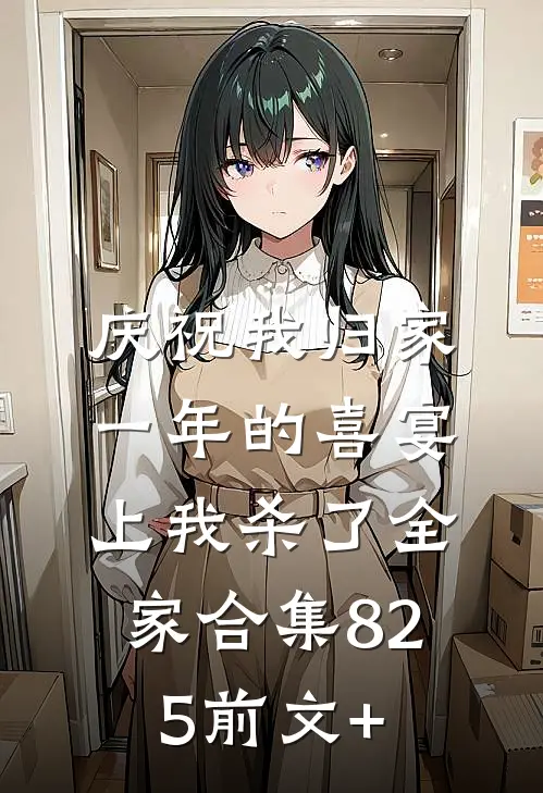 庆祝我归家一年的喜宴上我杀了全家合集825前文+