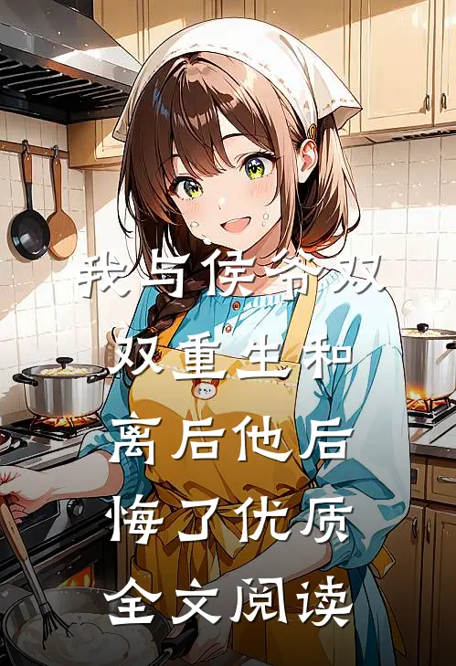 我与侯爷双双重生和离后他后悔了优质全文阅读