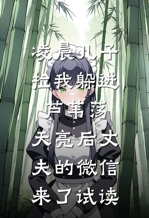 凌晨儿子拉我躲进芦苇荡，天亮后丈夫的微信来了试读