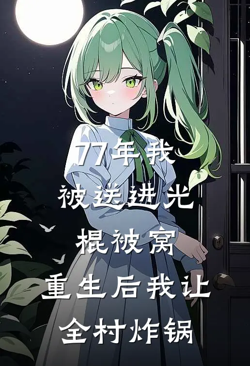 77年我被送进光棍被窝，重生后我让全村炸锅