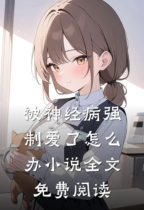被神经病强制爱了怎么办小说全文免费阅读