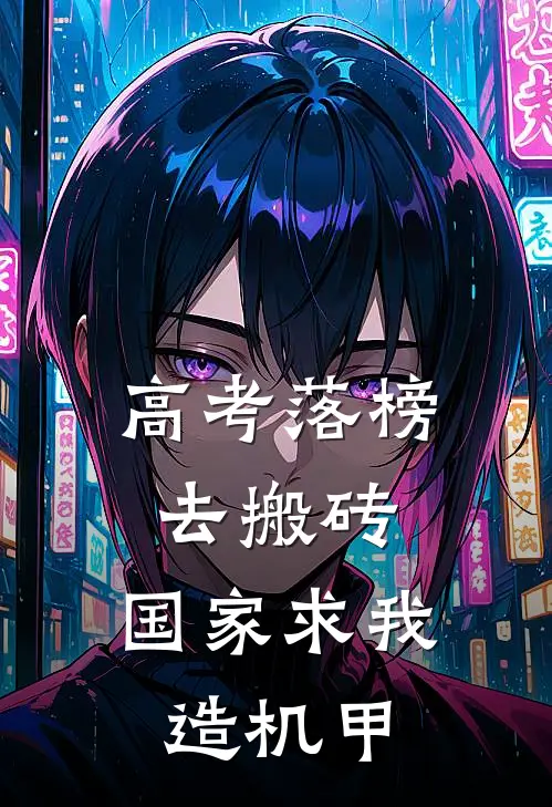 高考落榜去搬砖，国家求我造机甲