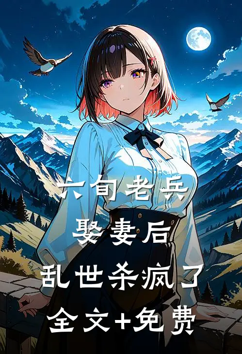六旬老兵娶妻后，乱世杀疯了全文+免费