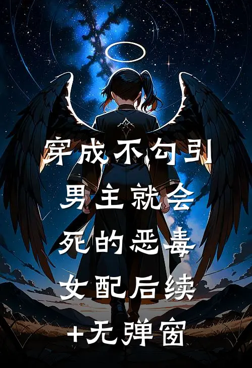 穿成不勾引男主就会死的恶毒女配后续+无弹窗