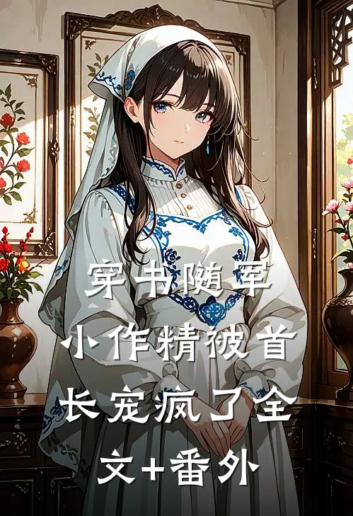 穿书随军，小作精被首长宠疯了全文+番外