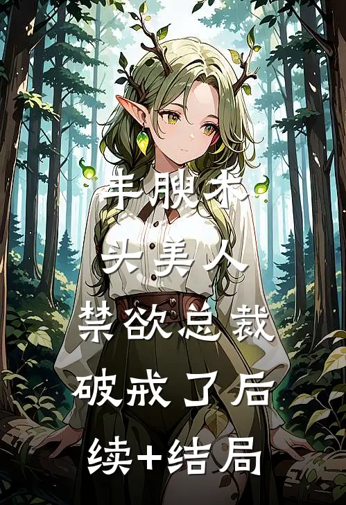 丰腴木头美人，禁欲总裁破戒了后续+结局