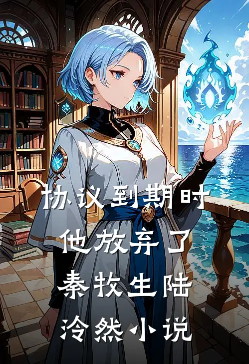 协议到期时，他放弃了秦牧生陆泠然小说