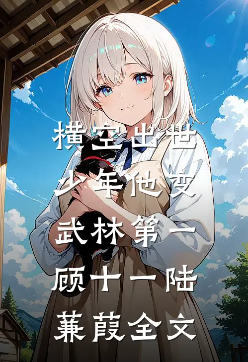 横空出世，少年他变武林第一顾十一陆蒹葭全文