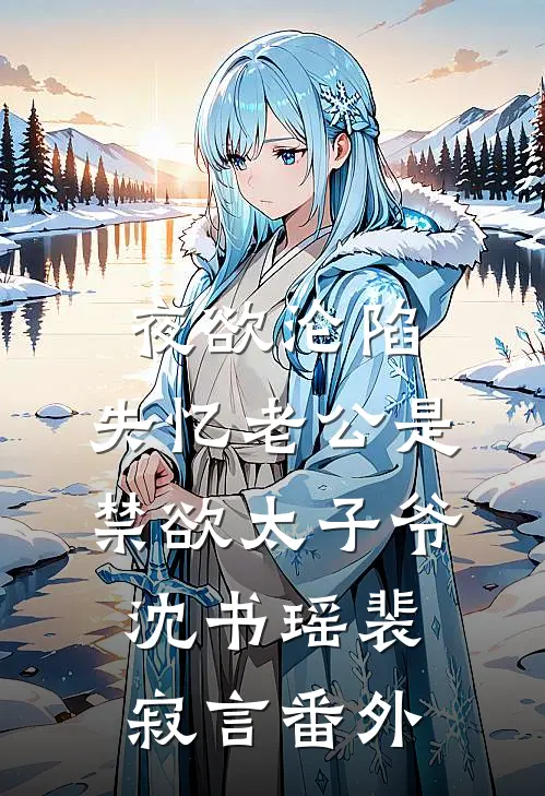 夜欲沦陷，失忆老公是禁欲太子爷沈书瑶裴寂言番外