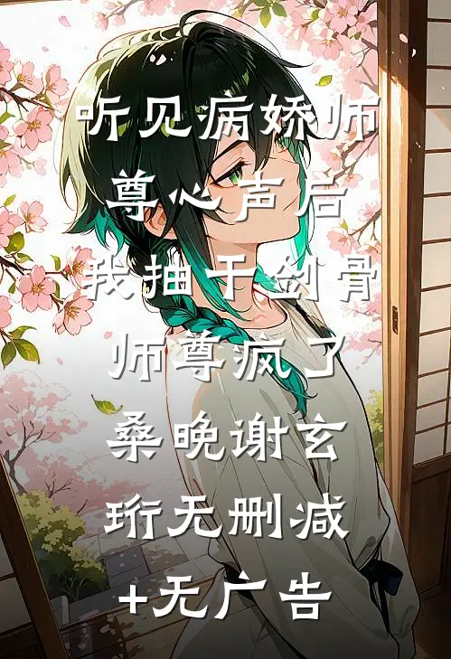 听见病娇师尊心声后，我抽干剑骨，师尊疯了桑晚谢玄珩无删减+无广告