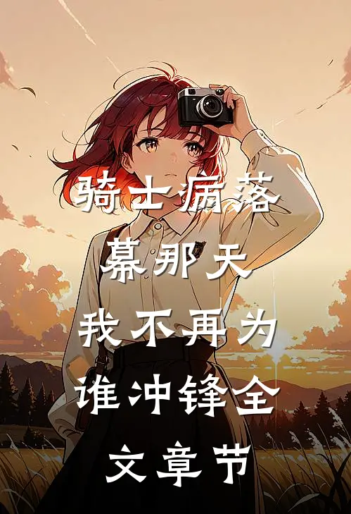 骑士病落幕那天，我不再为谁冲锋全文章节