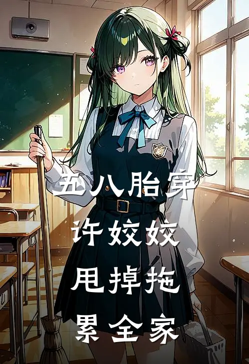 五八胎穿许姣姣，甩掉拖累全家