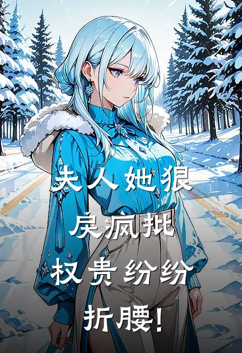 夫人她狠戾疯批，权贵纷纷折腰!