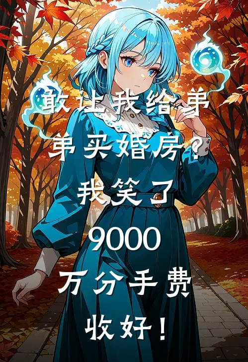 敢让我给弟弟买婚房？我笑了：9000万分手费，收好！