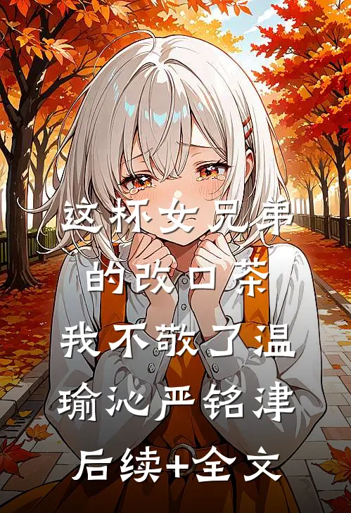 这杯女兄弟的改口茶，我不敬了温瑜沁严铭津后续+全文