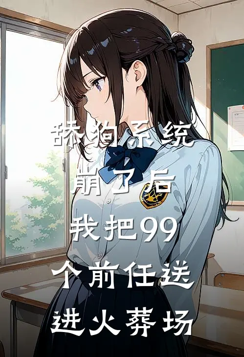 舔狗系统崩了后，我把99个前任送进火葬场