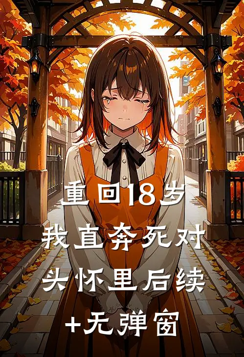 重回18岁，我直奔死对头怀里后续+无弹窗