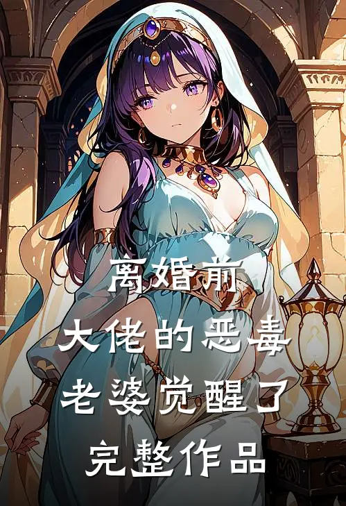离婚前，大佬的恶毒老婆觉醒了完整作品