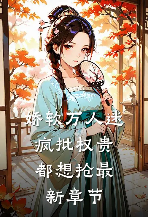 娇软万人迷，疯批权贵都想抢最新章节