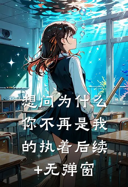 想问为什么，你不再是我的执着后续+无弹窗
