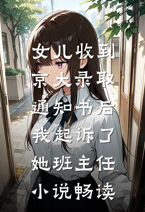 女儿收到京大录取通知书后，我起诉了她班主任小说畅读