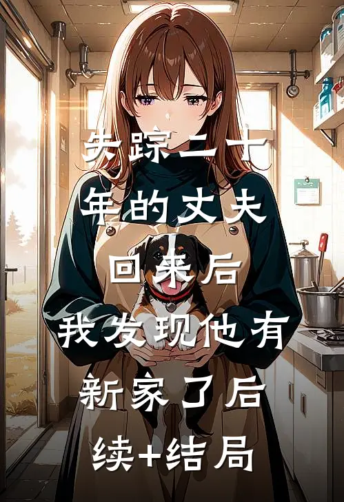 失踪二十年的丈夫回来后，我发现他有新家了后续+结局