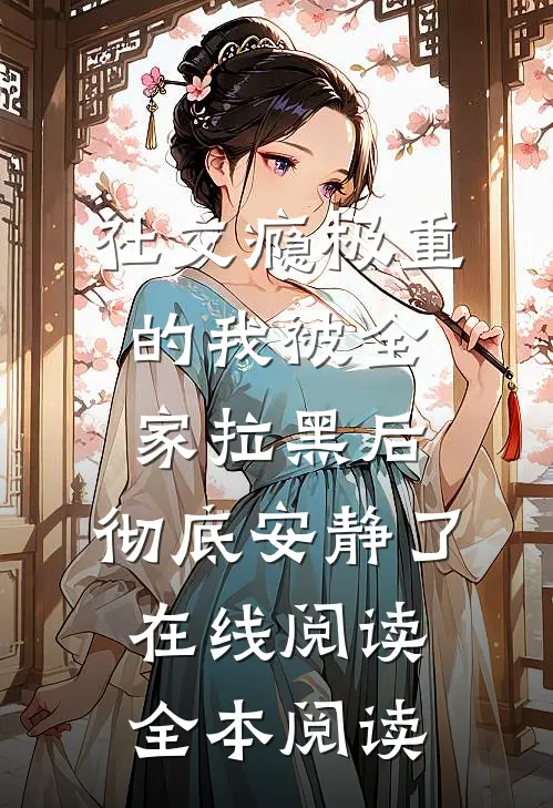 社交瘾极重的我被全家拉黑后，彻底安静了在线阅读全本阅读