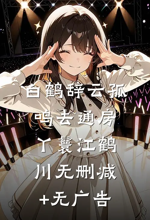 白鹤辞云孤鸣去通房丫鬟江鹤川无删减+无广告
