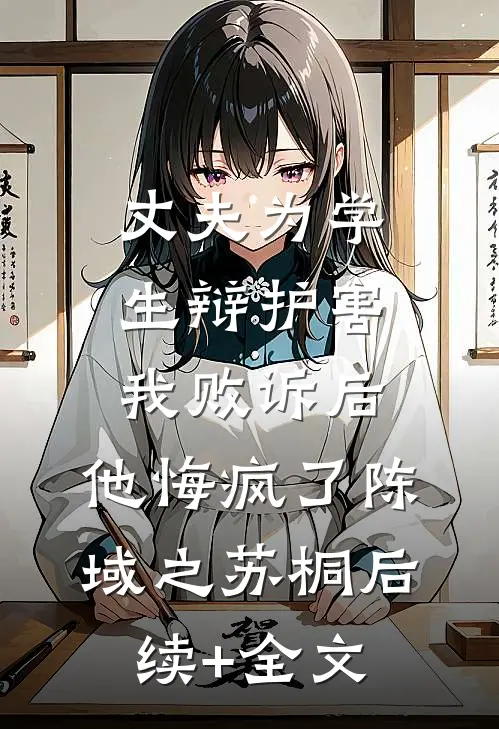 丈夫为学生辩护害我败诉后，他悔疯了陈域之苏桐后续+全文
