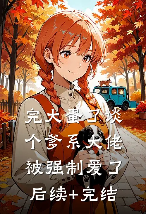 完大蛋了谈个爹系大佬被强制爱了后续+完结
