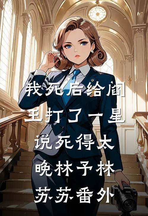 我死后给阎王打了一星，说死得太晚林予林苏苏番外