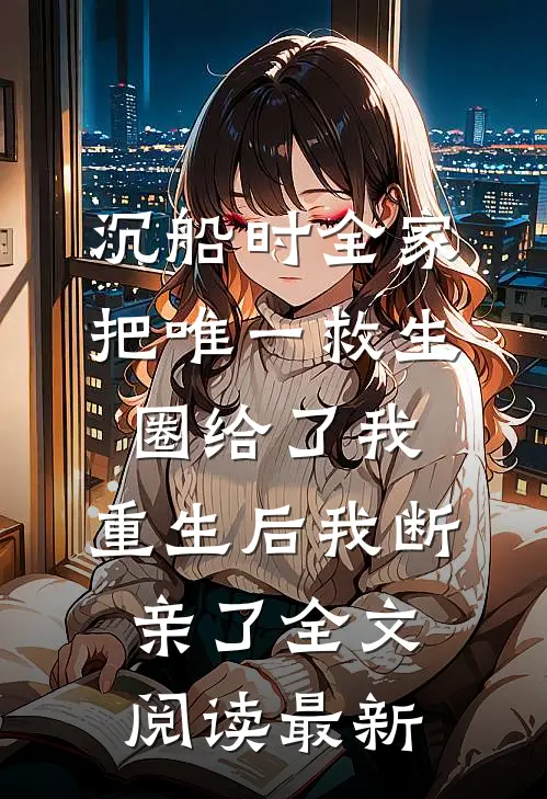 沉船时全家把唯一救生圈给了我，重生后我断亲了全文阅读最新