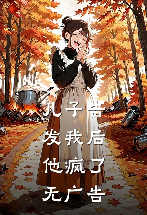 儿子告发我后，他疯了无广告