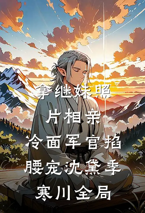 拿继妹照片相亲，冷面军官掐腰宠沈黛季寒川全局