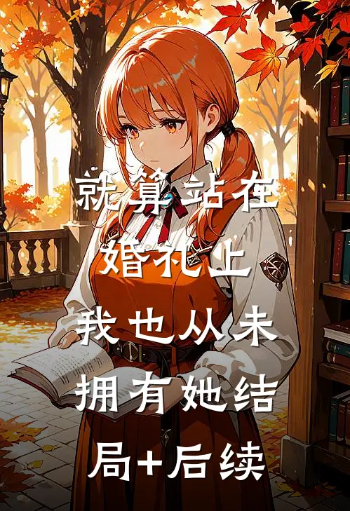 就算站在婚礼上，我也从未拥有她结局+后续