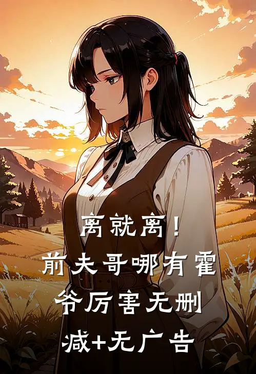 离就离！前夫哥哪有霍爷厉害无删减+无广告