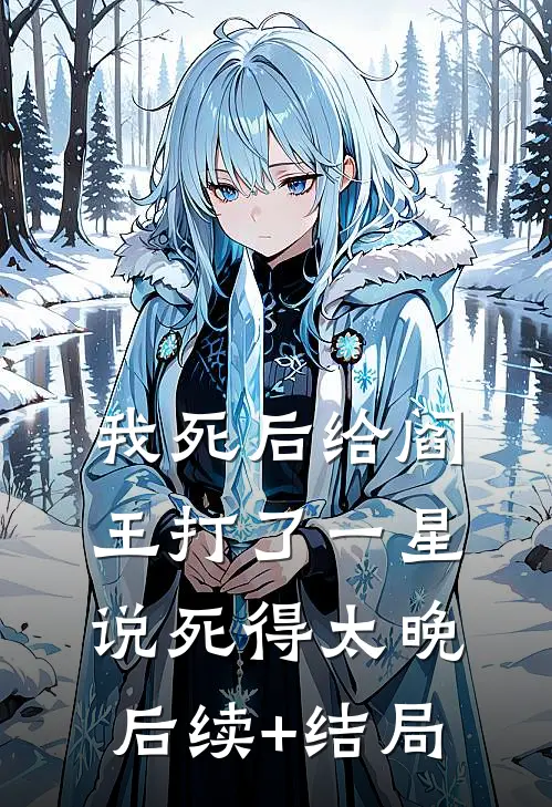 我死后给阎王打了一星，说死得太晚后续+结局