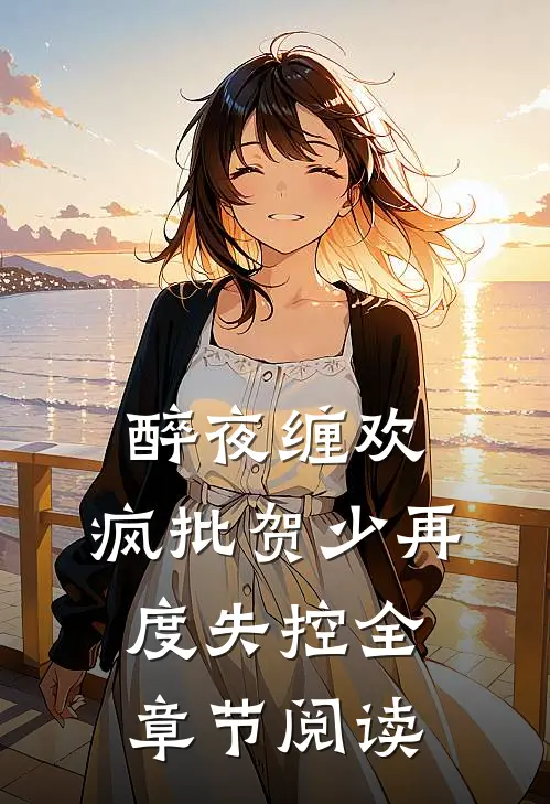 醉夜缠欢，疯批贺少再度失控全章节阅读