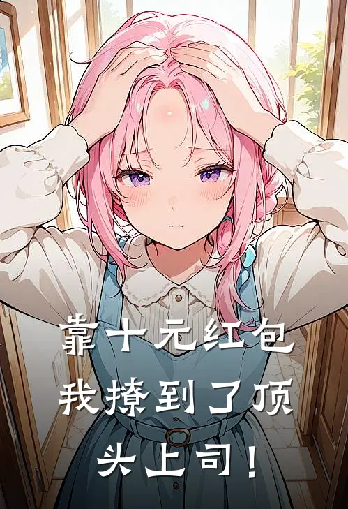 靠十元红包，我撩到了顶头上司！