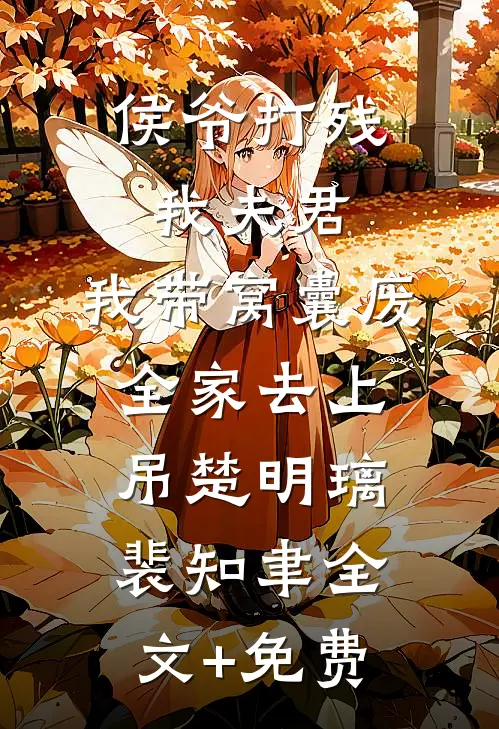 侯爷打残我夫君，我带窝囊废全家去上吊楚明璃裴知聿全文+免费