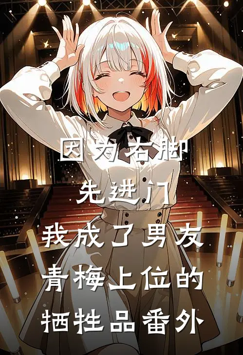 因为右脚先进门，我成了男友青梅上位的牺牲品番外