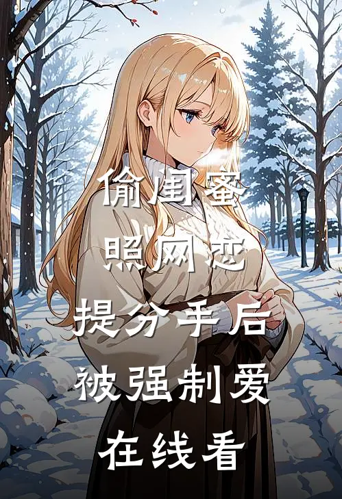 偷闺蜜照网恋，提分手后被强制爱在线看