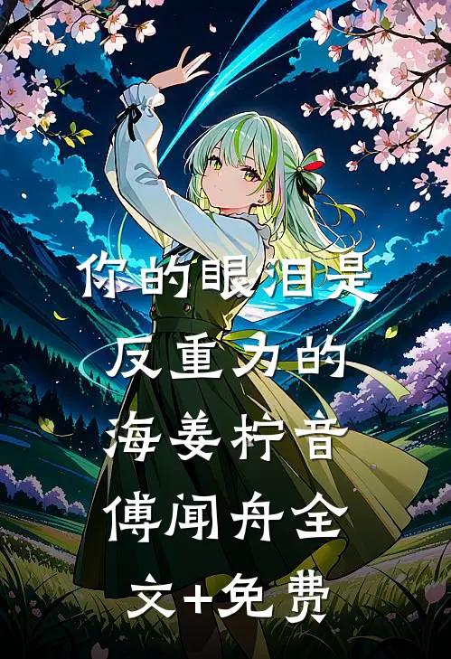 你的眼泪是反重力的海姜柠音傅闻舟全文+免费