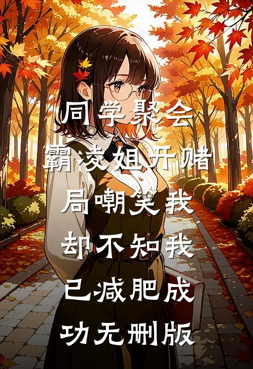 同学聚会，霸凌姐开赌局嘲笑我，却不知我已减肥成功无删版