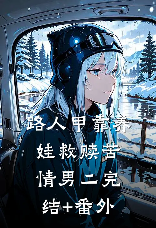 路人甲靠养娃救赎苦情男二完结+番外