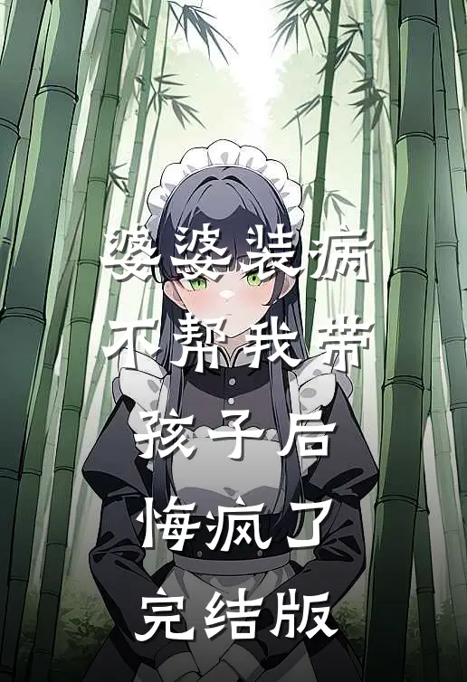 婆婆装病不帮我带孩子后，悔疯了完结版